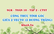 Công thức tính góc giữa 2 vectơ a và b, xác định góc giữa hai vectơ, Toán lớp 10 Hỏi nhanh đáp gọn môn Toán